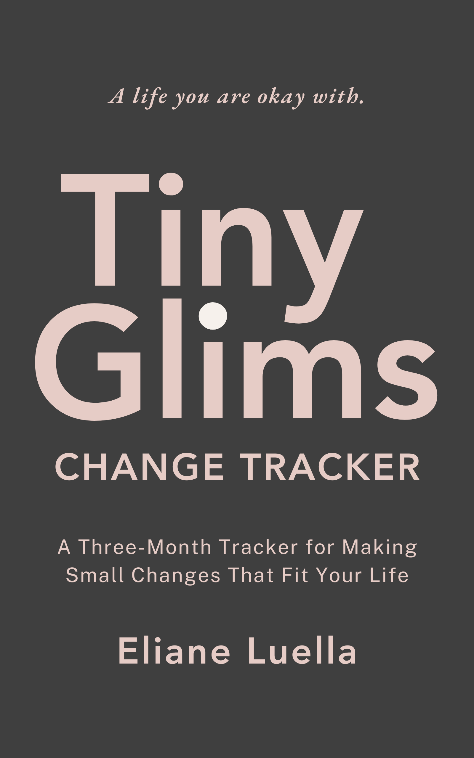 Cover of the book Tiny Glims Change Tracker by Eliane Luella, with the subtitle  "A three-month tracker for making small changes that fit your life." Minimal, clean design.
