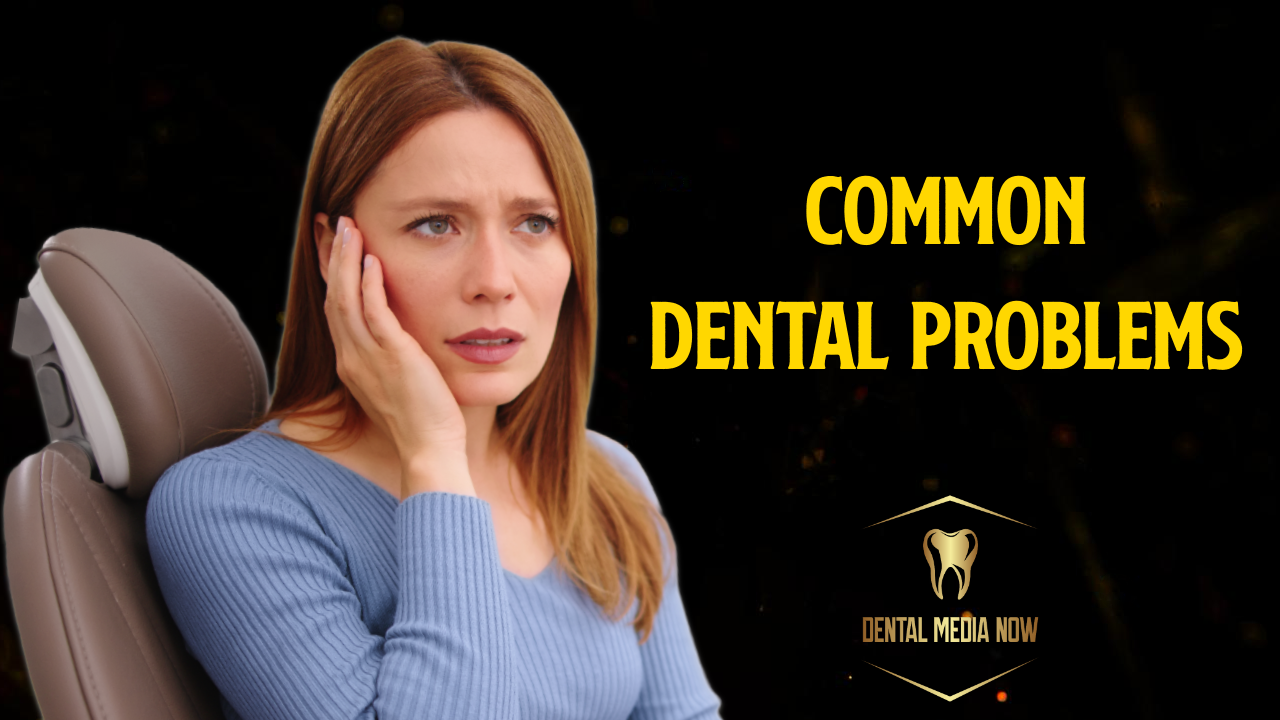 Common Dental Problems and Diseases: Types, Warning Signs, Causes, and Prevention