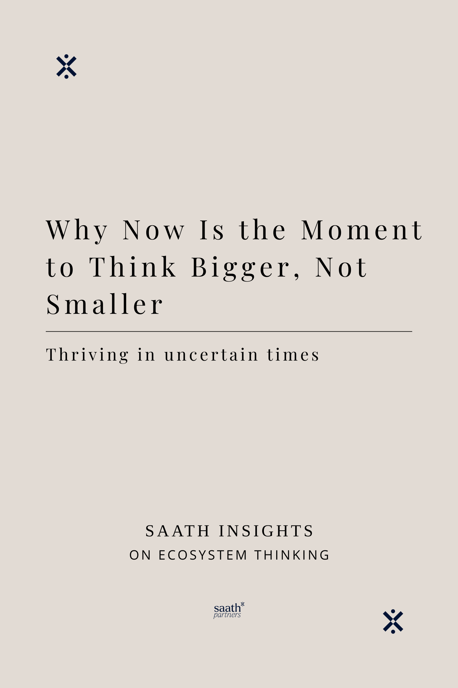 Thriving in Uncertain Times: Why Now Is the Moment to Think Bigger, Not Smaller