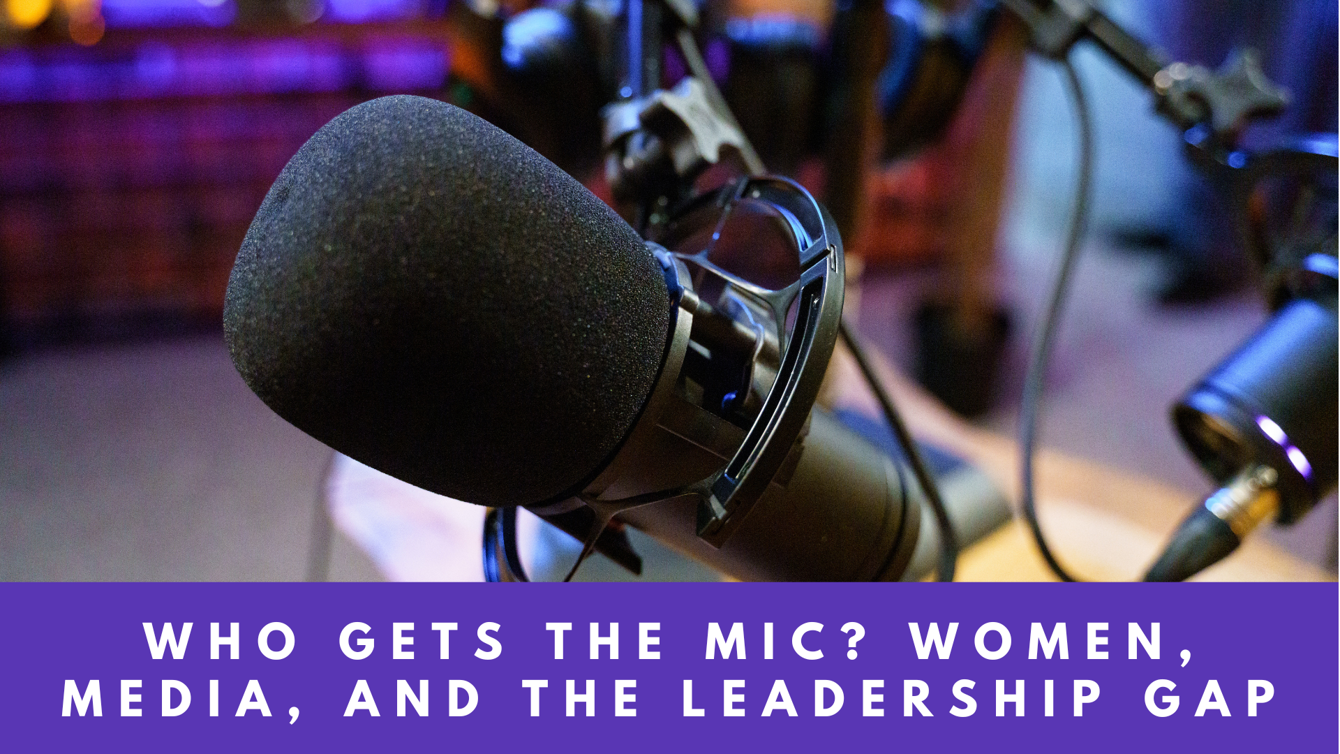 Who gets the mic? Women, media, and the leadership gap