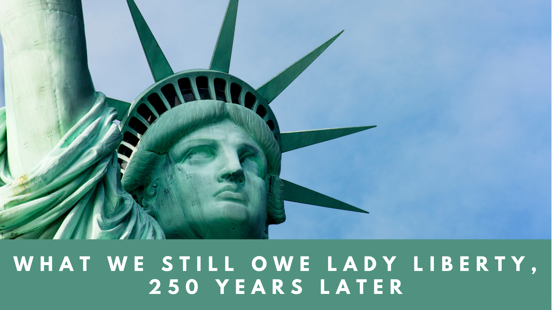 What we still owe Lady Liberty, 250 years later