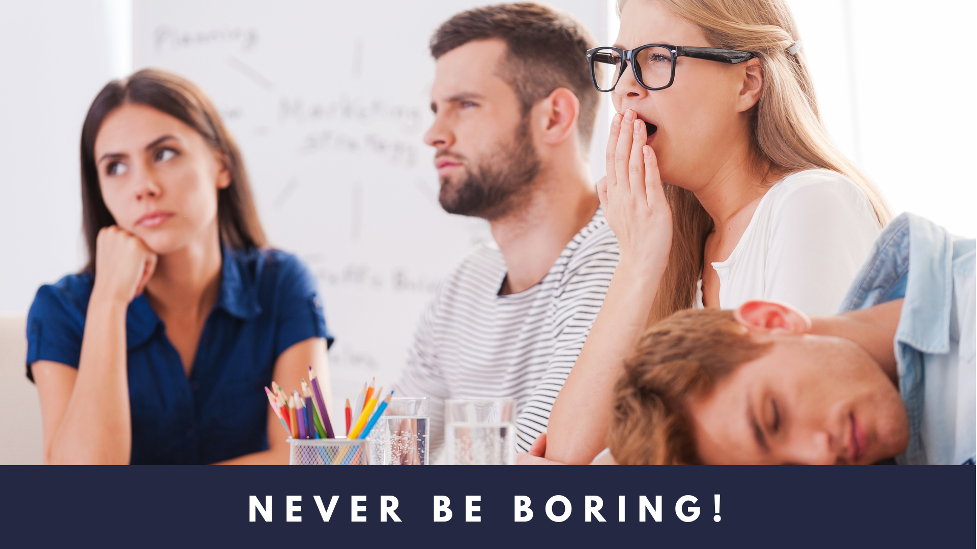 Never be boring!