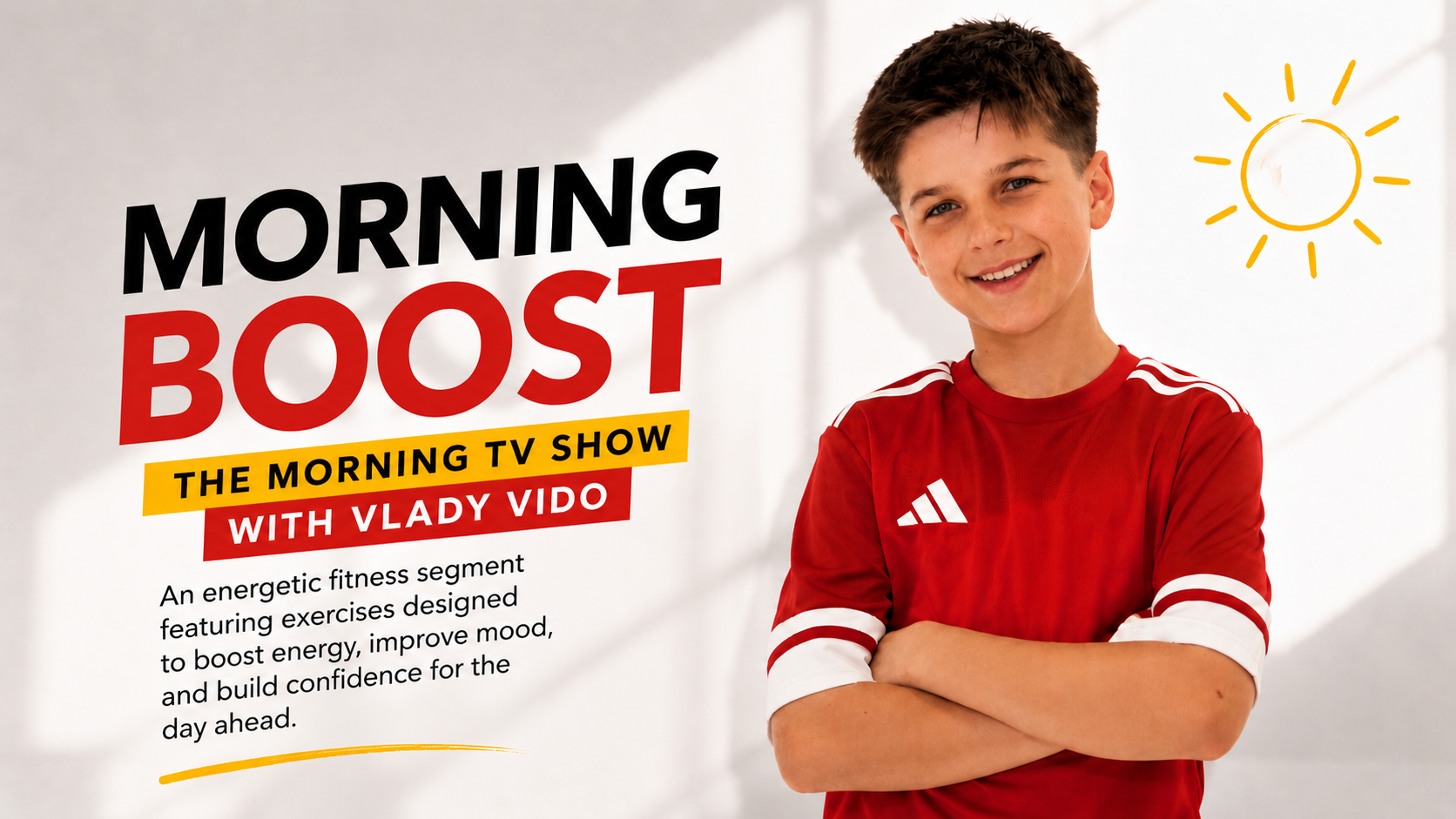 Every weekend! “MORNING BOOST” with Vlady Vido is a brand new morning TV show designed to boost your energy, improve your mood and help you start your day with confidence.
Exciting workouts, positive vibes and powerful motivation — all in one show.