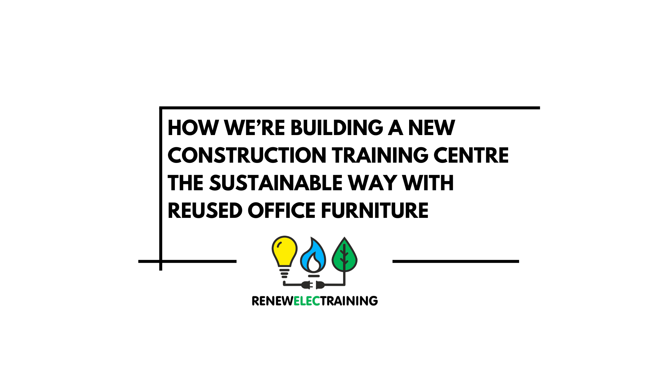 How We’re Building a New Construction Training Centre the Sustainable Way with Reused Office Furniture