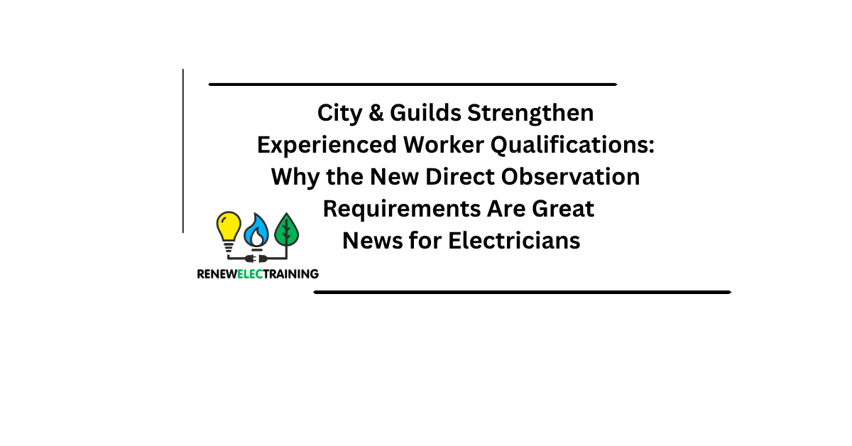City &amp; Guilds Strengthen Experienced Worker Qualifications: Why the New Direct Observation Requirements Are Great News for Electricians