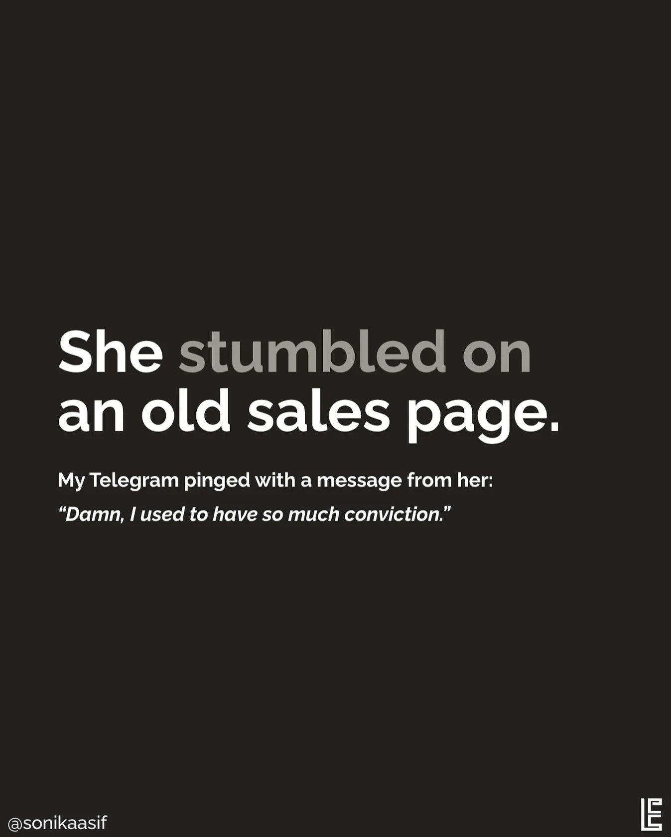 She stumbled on an old sales page from years ago, and messaged me:

&ldquo;I had so much confidence before. This is why I got paid so much. This is what I need to have again to get paid more.&rdquo;

And I was baffled.

Because she&rsquo;s a fucking 