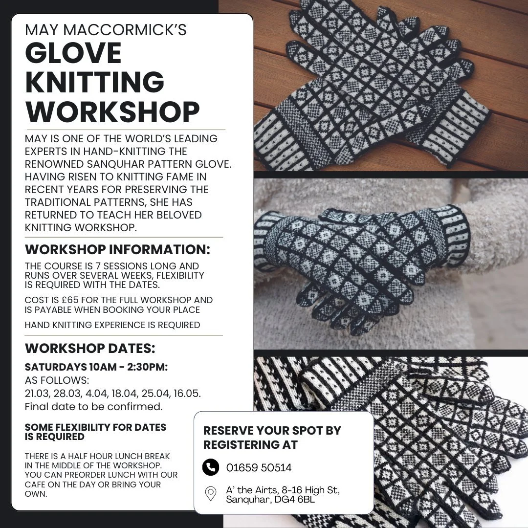 May MacCormick is back teaching her Sanquhar Pattern Glove Knitting Workshop! 
Join us on Saturday 21st March for the first session. 

The workshop will run over 7 sessions from 10am - 2:30pm, 4 hours in the workshop plus a half hour break for lunch.