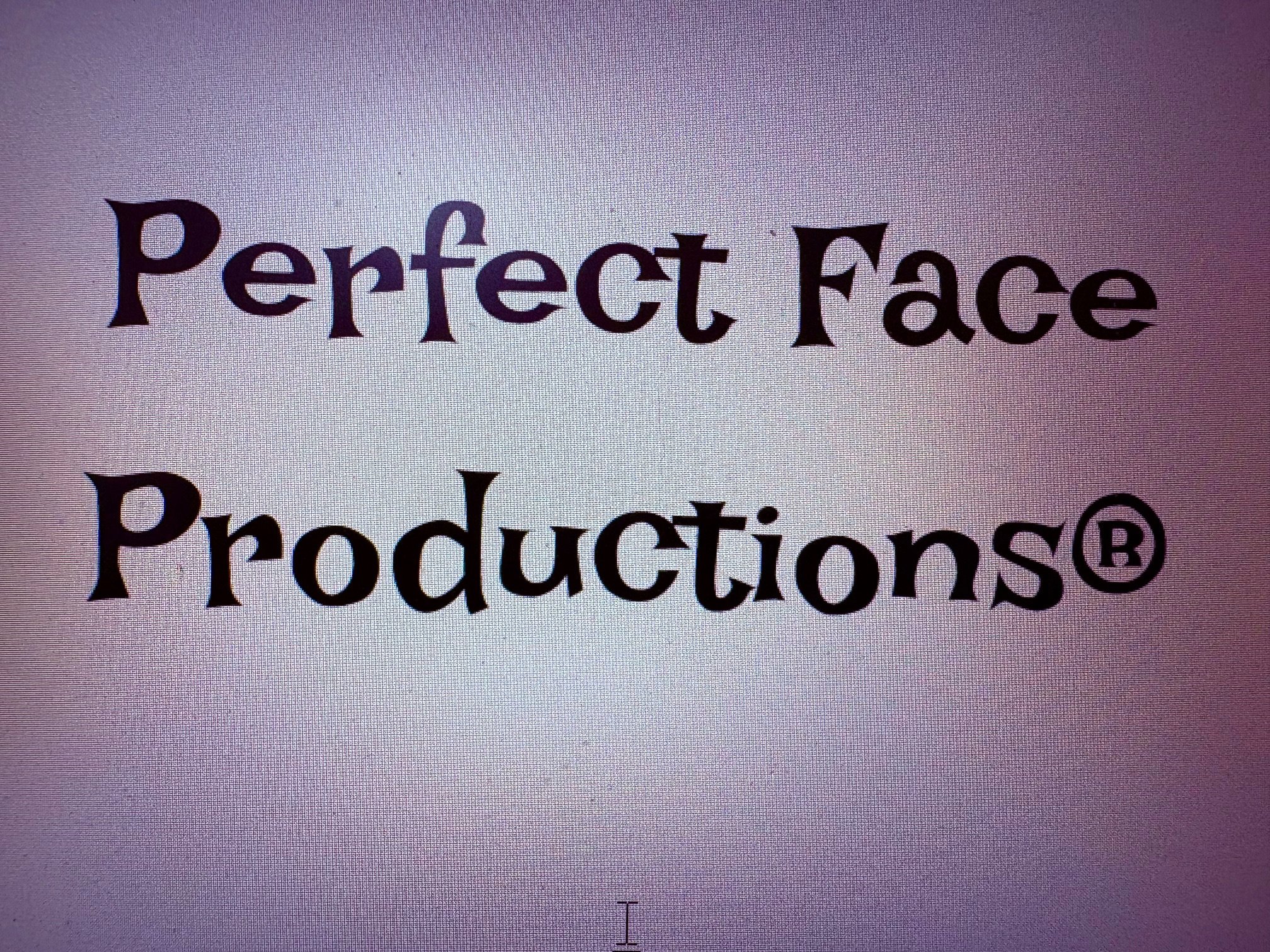 Perfect Face Productions®          We are registered!