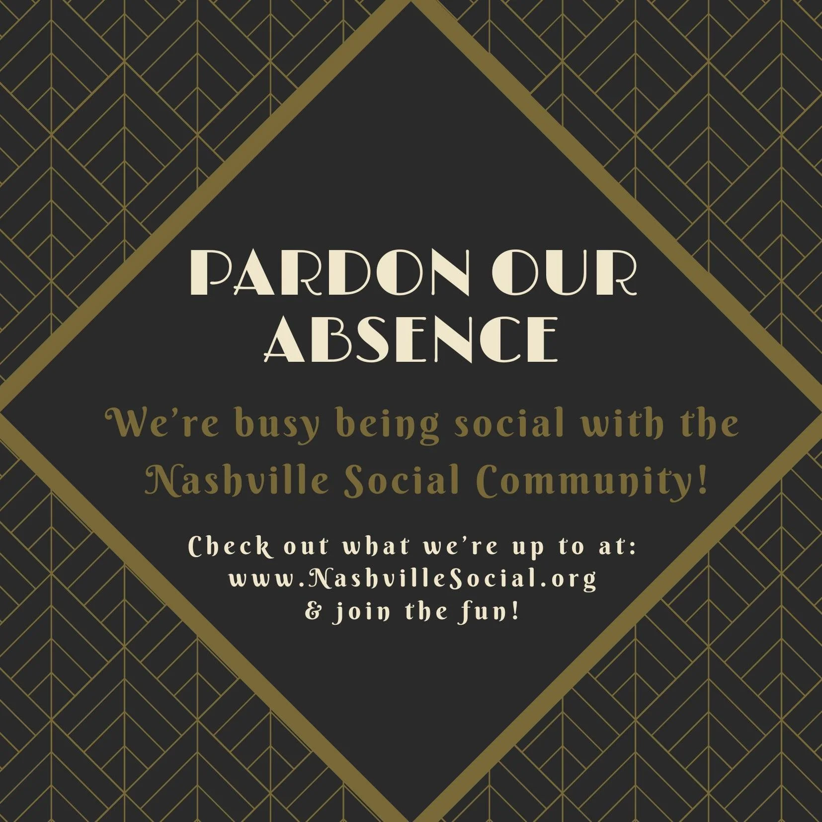 PARDON OUR ABSENCE..

We're busy being social with the Nashville Social (30s-40s) Community!

Check out what we're up to at:
www.nashvilllesocial.org
&amp; Join the fun!