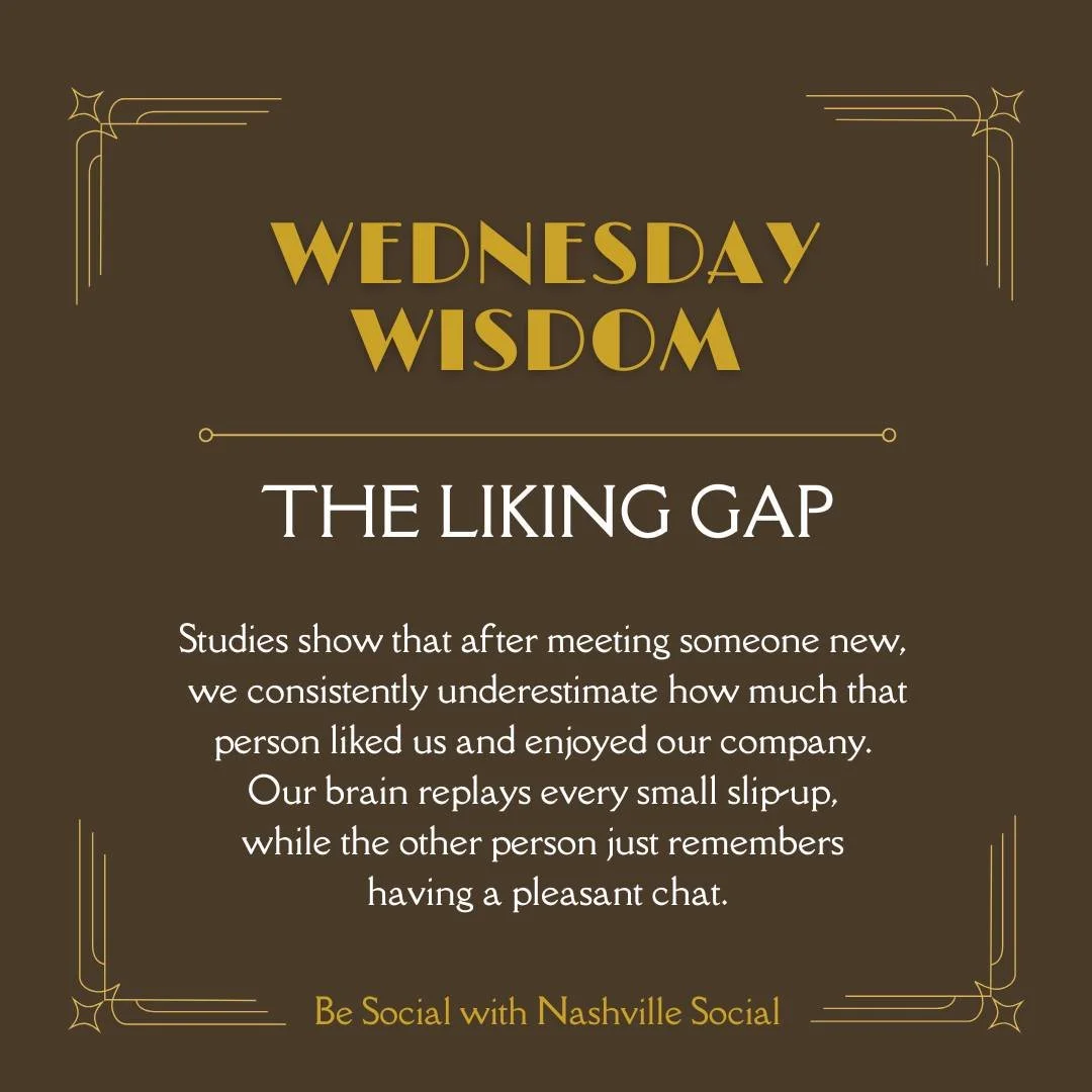 Wednesday Wisdom...

The Liking Gap
Studies show that after meeting someone new, we consistently underestimate how much that person liked us and enjoyed our company. Our brain replays every small slip-up, while the other person just remembers having 