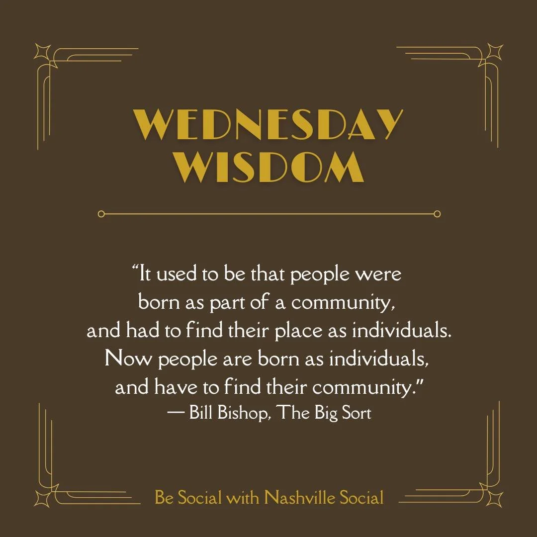 Wednesday Wisdom&hellip;

&ldquo;It used to be that people were 
born as part of a community, 
and had to find their place as individuals. Now people are born as individuals, 
and have to find their community.&rdquo;
&mdash; Bill Bishop, The Big Sort