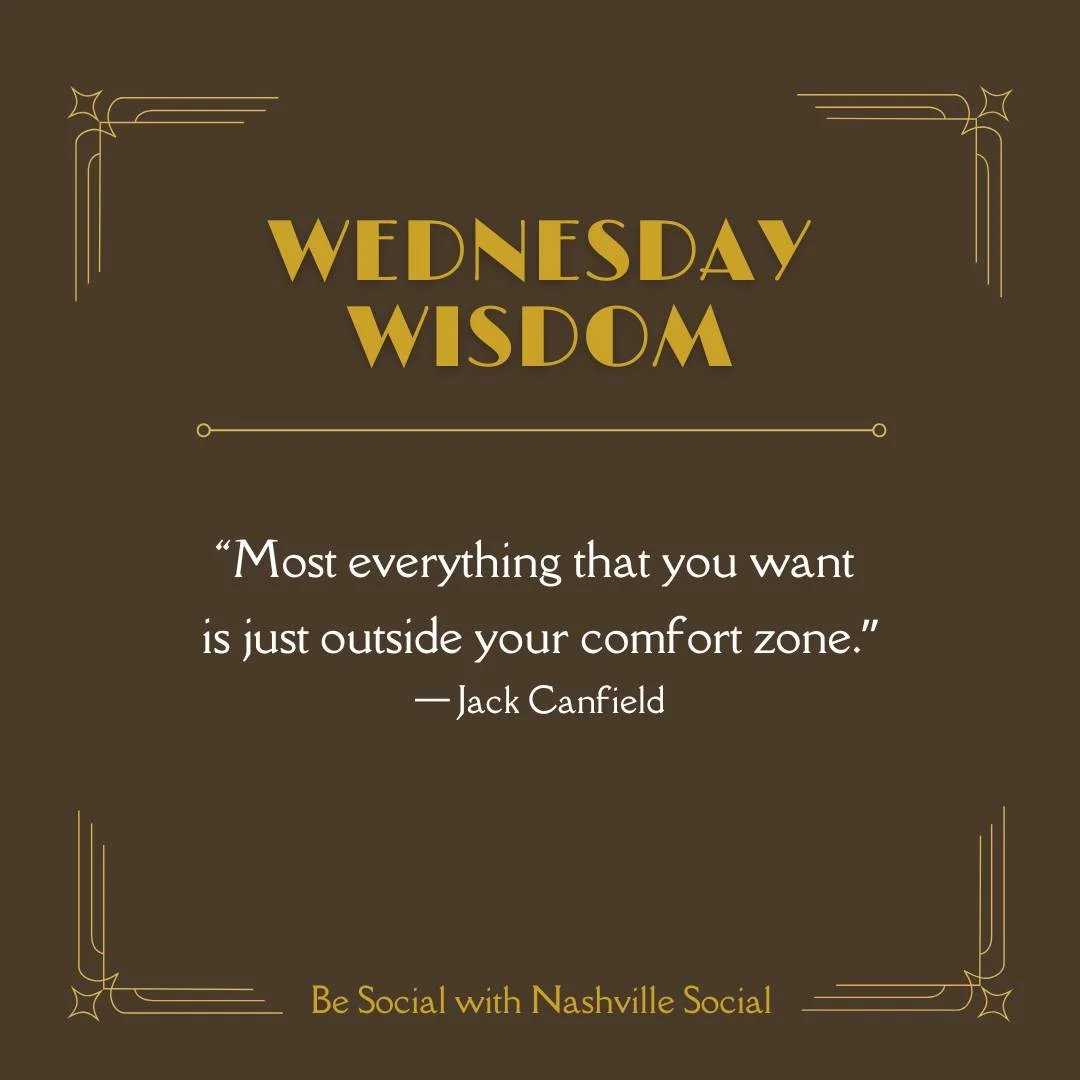 Wednesday Wisdom&hellip;

&ldquo;Most everything that you want 
is just outside your comfort zone.&rdquo;
&mdash; Jack Canfield

Be Social with Nashville Social!

#nashville #newtonashville #findyourpeople #socialclub #meetnewfriends