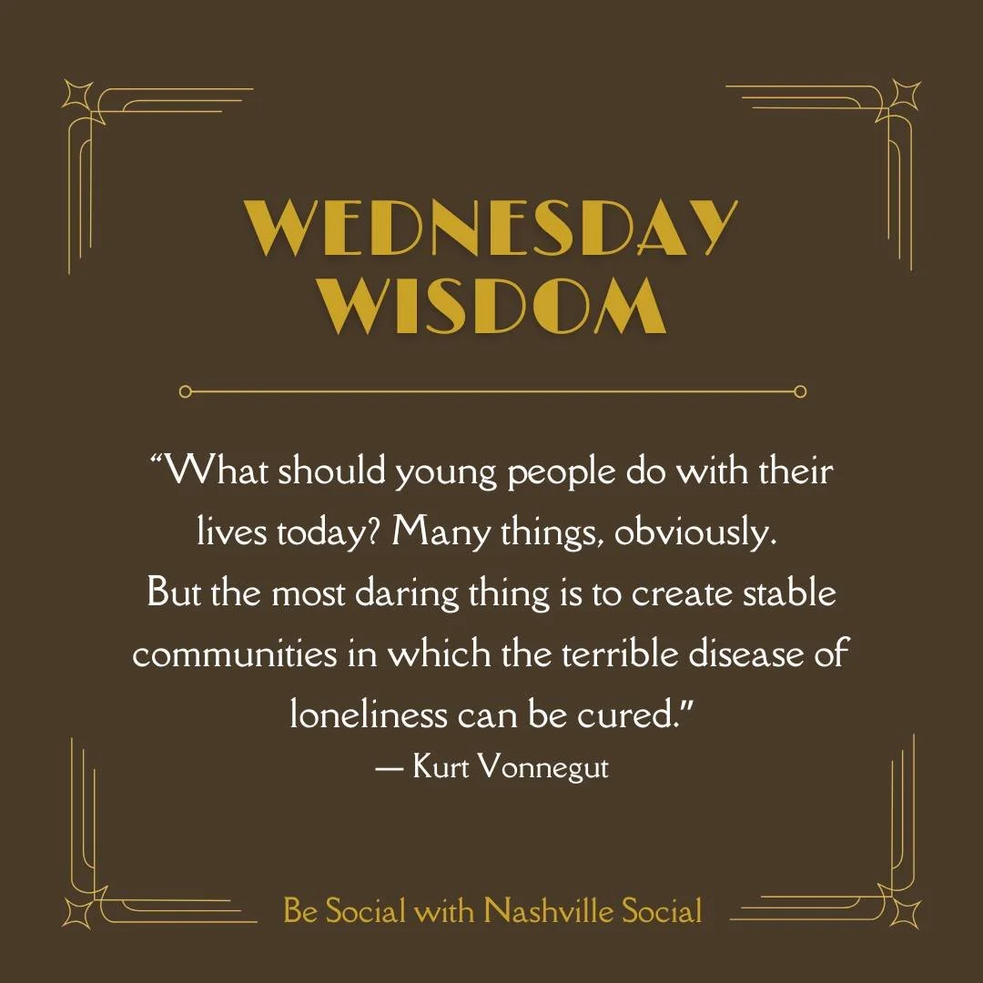 Wednesday Wisdom&hellip;

&ldquo;What should young people do with their lives today? Many things, obviously. But the most daring thing is to create stable communities in which the terrible disease of loneliness can be cured.&rdquo;
― Kurt Vonnegut

B