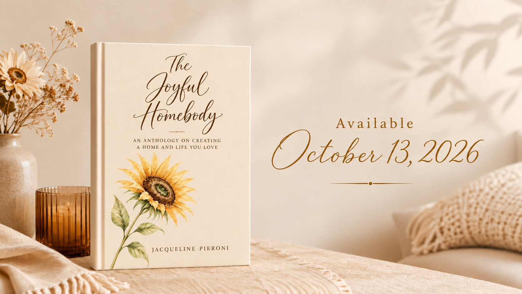 A promotional image for the book 'The Joyful Homebody' by Jacqueline Pieroni, showing its cover with a sunflower illustration, alongside a vase with flowers, a glass container, and a bed with a knit blanket, with text indicating the book's release date as October 13, 2026.