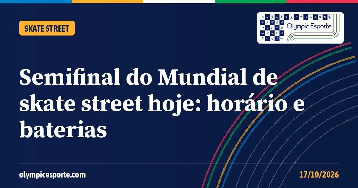 Semifinal do Mundial de skate street hoje: horário e baterias