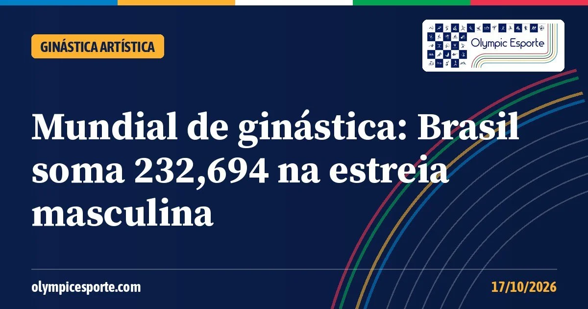 Mundial de ginástica: Brasil soma 232,694 na estreia masculina