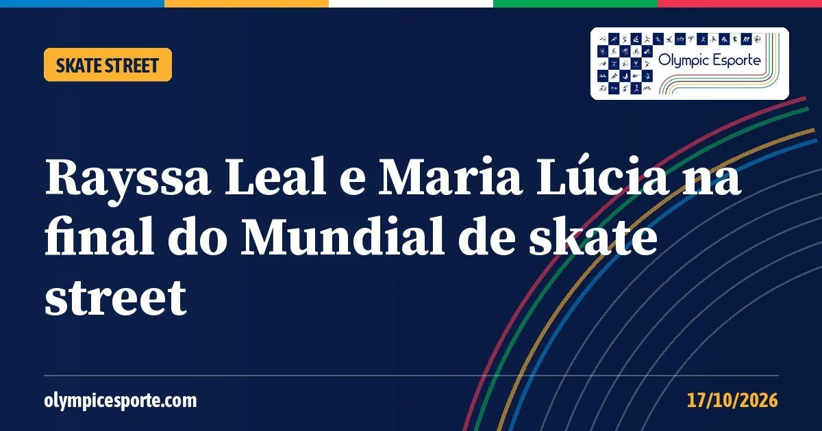 Rayssa Leal e Maria Lúcia vão à final do Mundial de skate street; Giovanni Vianna e Ivan Monteiro também avançam