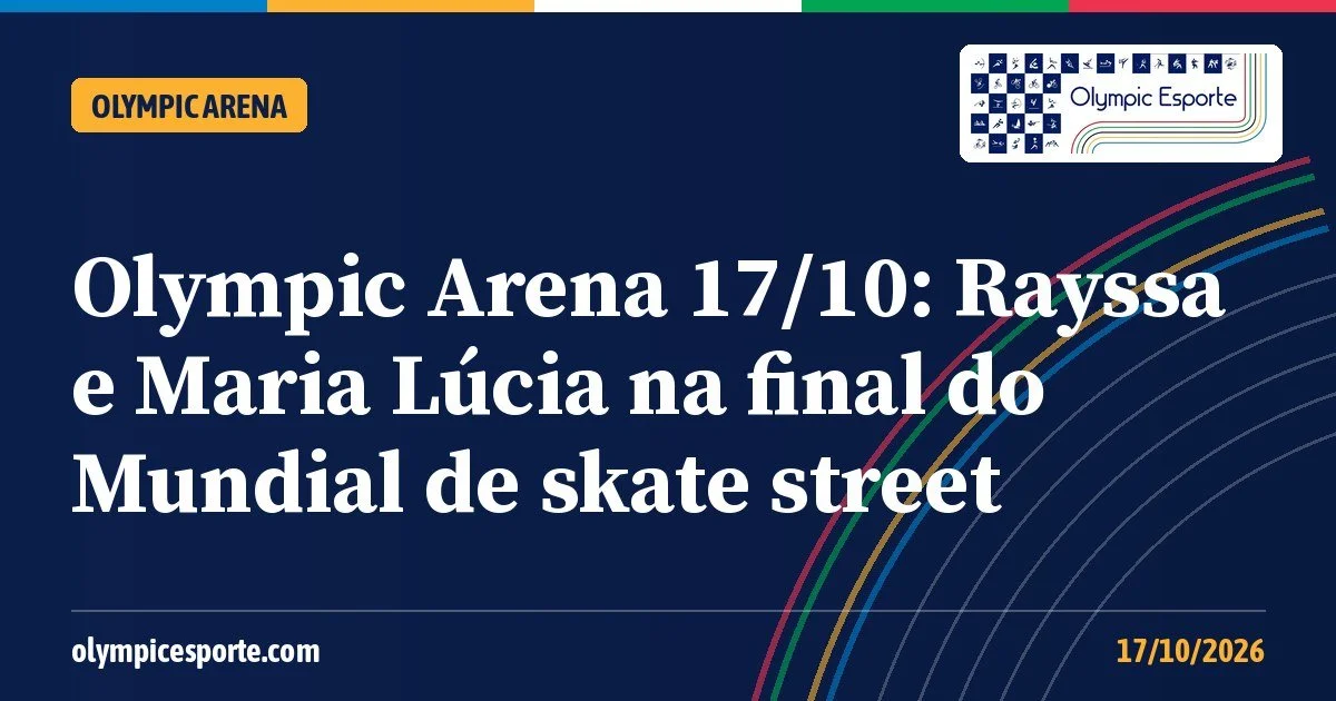 Olympic Arena (17/10): Rayssa e Maria Lúcia na final do Mundial de skate street