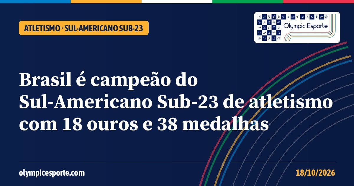 Sul-Americano Sub-23 de atletismo: Brasil ganha mais oito ouros no domingo e termina campeão com 38 medalhas