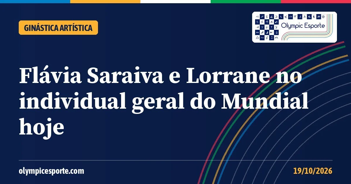 Flávia Saraiva e Lorrane Oliveira vão ao individual geral no Mundial; veja a escalação do Brasil por aparelho