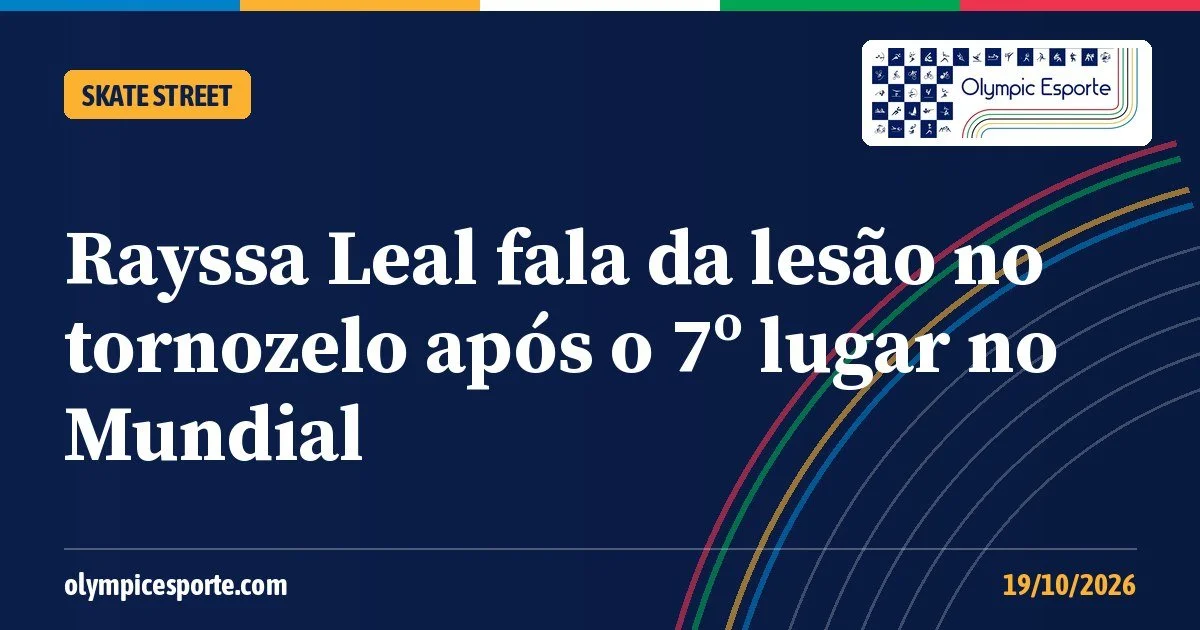 Rayssa Leal fala da lesão no tornozelo depois do 7º lugar no Mundial: "Errar também faz parte"