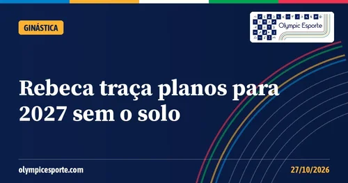Rebeca Andrade traça planos para 2027: volta às barras, mantém adeus ao solo e mira Chengdu