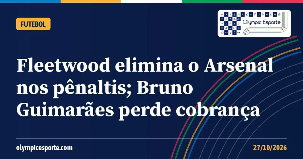 Fleetwood x Arsenal: Bruno Guimarães perde pênalti e Arsenal é eliminado da Copa da Liga Inglesa