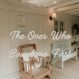 The Ones Who Saved Me First