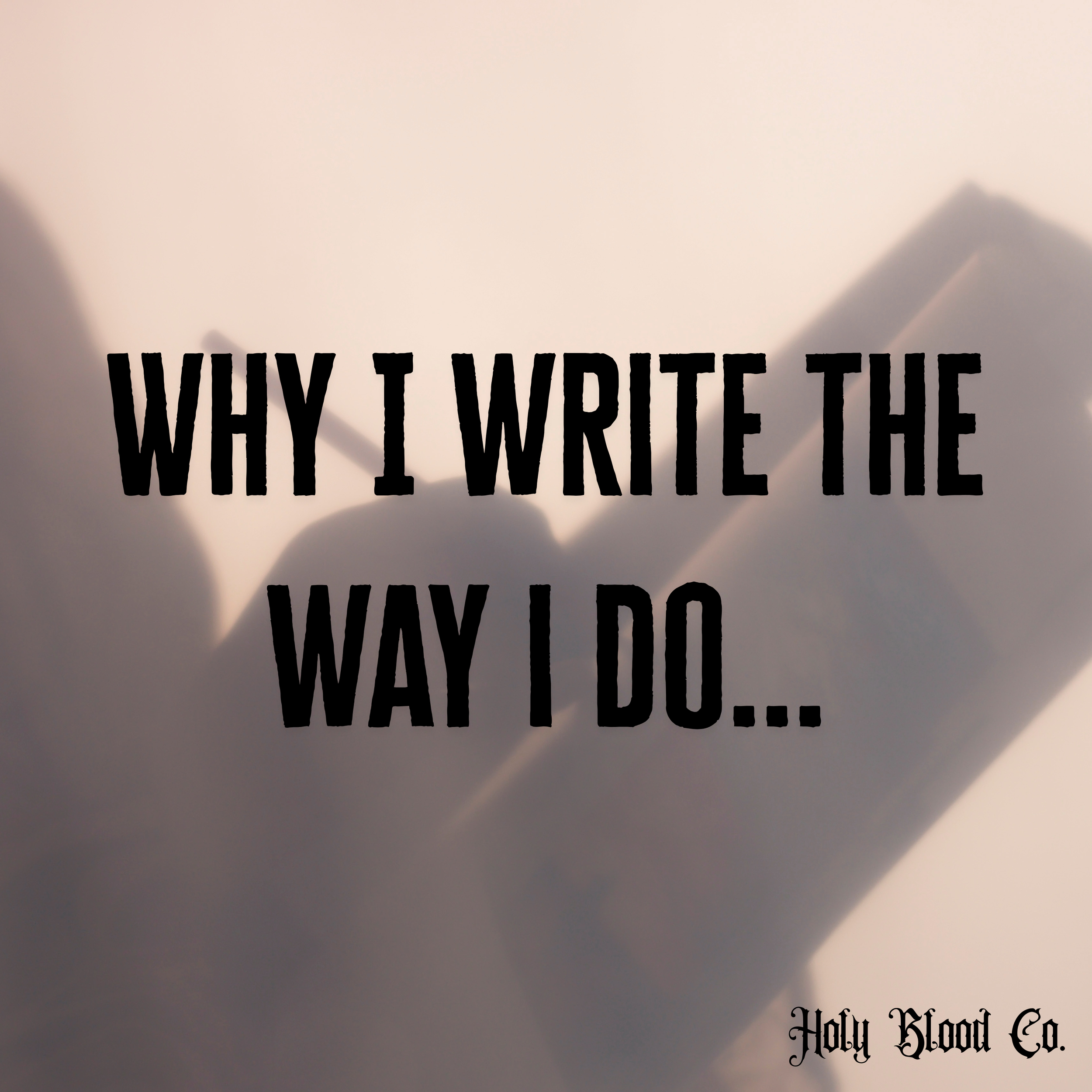 Why I Write the Way I Do