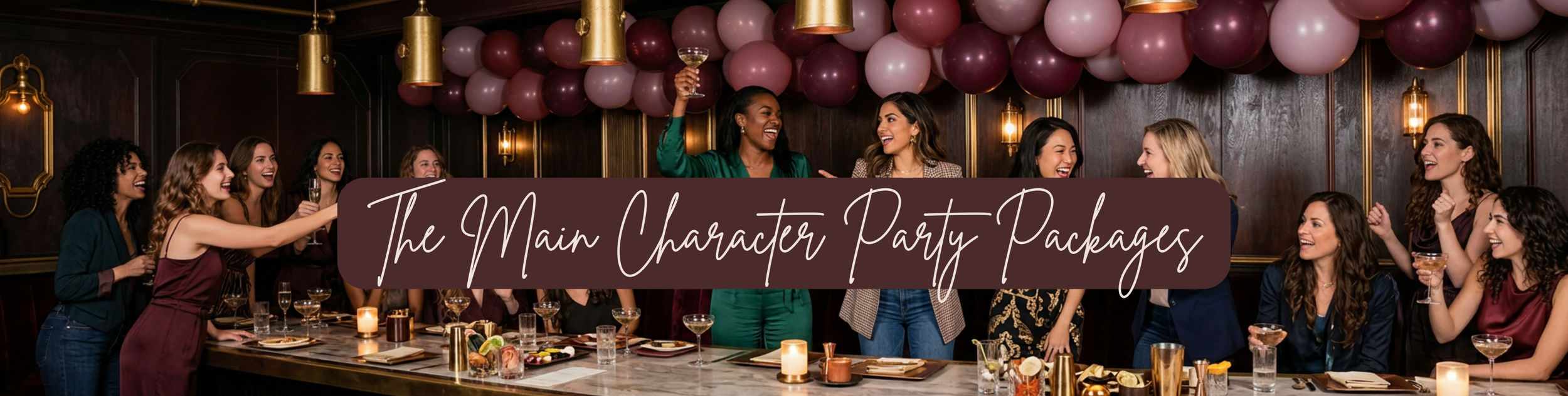 Women celebrating at a bar with burgundy and blush balloon garland, banner reads The Main Character Party Packages