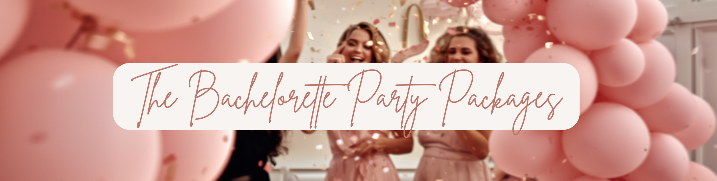 Women celebrating at a bachelorette party with pink balloons and confetti, with a banner that says 'The Bachelorette Party Packages'. Based in Madison, WI serving Dane County and all of Southern Wisconsin for bachelorette party planning and decor
