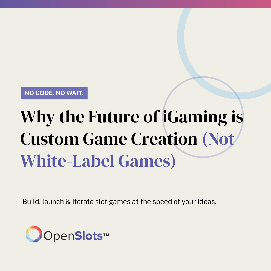 Why the Future of iGaming Is Custom Game Creation (Not White-Label Games)