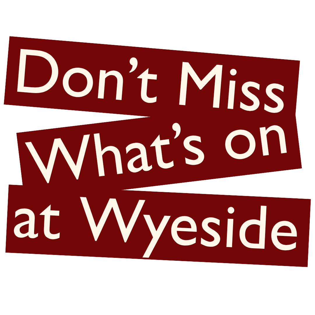 don't miss what's on at wyeside
