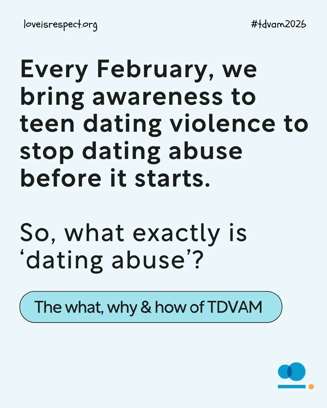 Every February, we recognize Teen Dating Violence Awareness Month (TDVAM), a time to better understand what dating abuse is, how it shows up, and how we can work to prevent it before it starts.

Dating abuse isn&rsquo;t contained to a specific age or