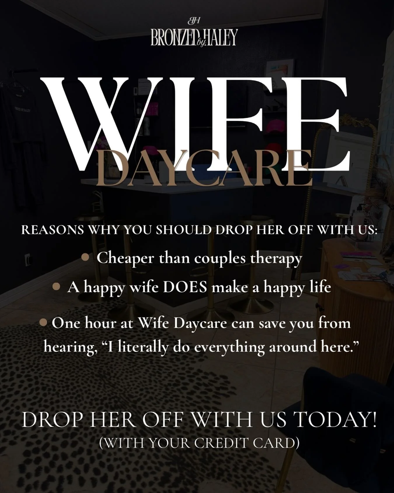 🚨 WIFE DAYCARE NOW OPEN 🚨

Husbands, boyfriends, and significant others.. drop her off and we&rsquo;ll have her glowing, relaxed, and feeling like a million bucks in just minutes. ✨

Benefits of Wife Daycare:
✔️ Everyone wins

No reservations requi