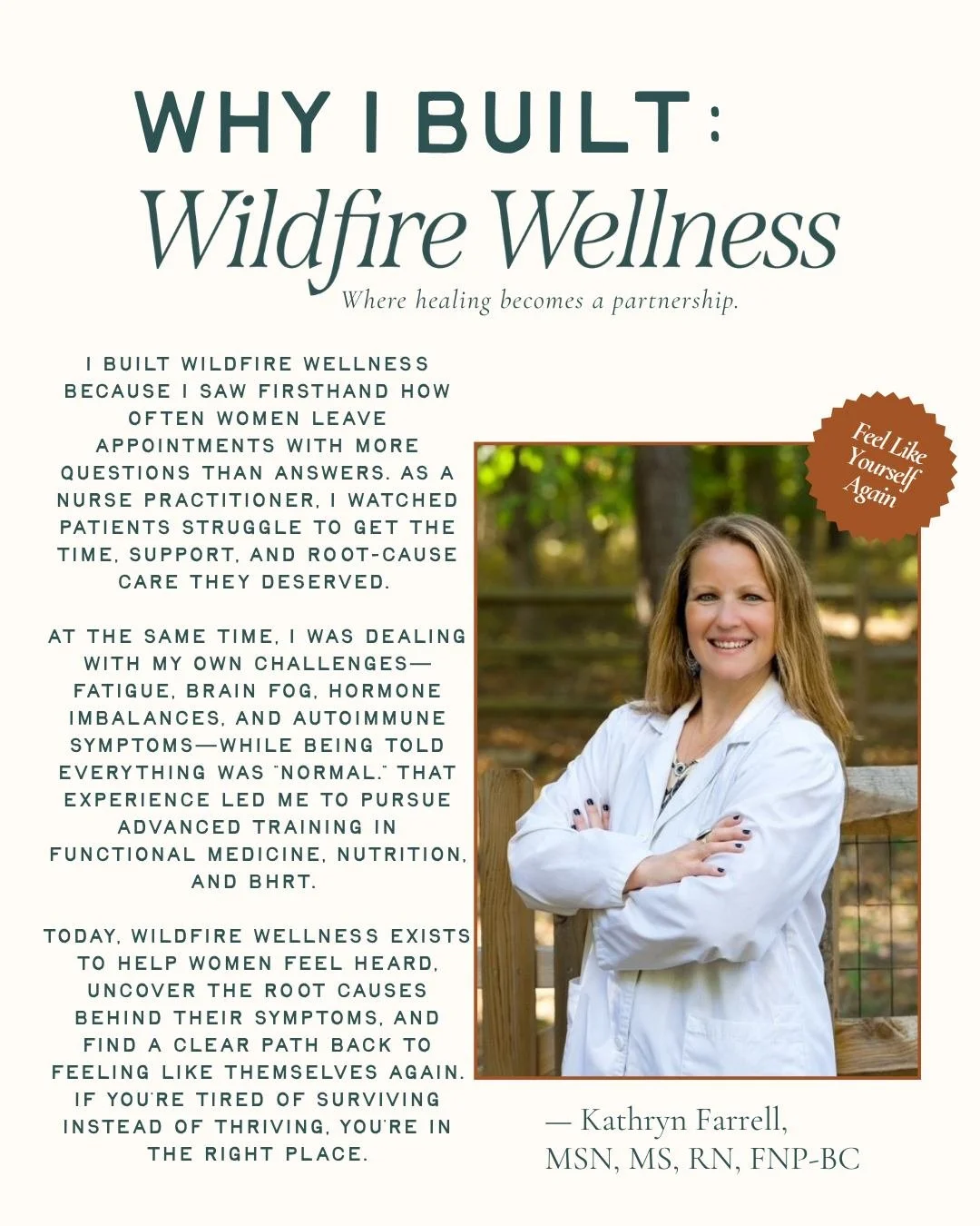 I built Wildfire Wellness because I experienced both sides of a healthcare system that often leaves women searching for answers.

As a Nurse Practitioner, I watched patients leave appointments with prescriptions but little time, education, or support