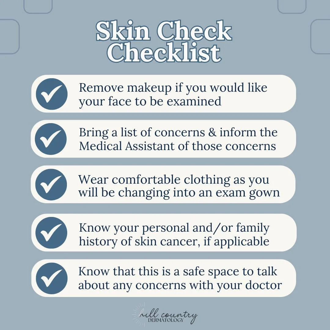 A little prep goes a long way before your skin check!
Bring your history, your questions, and any concerns you want to discuss during the exam. Wear something easy to change out of, remove makeup if you&rsquo;d like a facial exam, and know that you&r