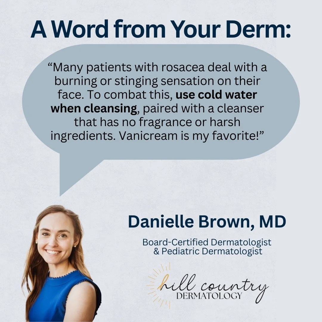 It's time for A Word from Your Derm, this time from Dr. Brown!

"Many patients with rosacea deal with a burning or stinging sensation on their face. To combat this, use cold water when cleansing, paired with a cleanser that has no fragrance or h