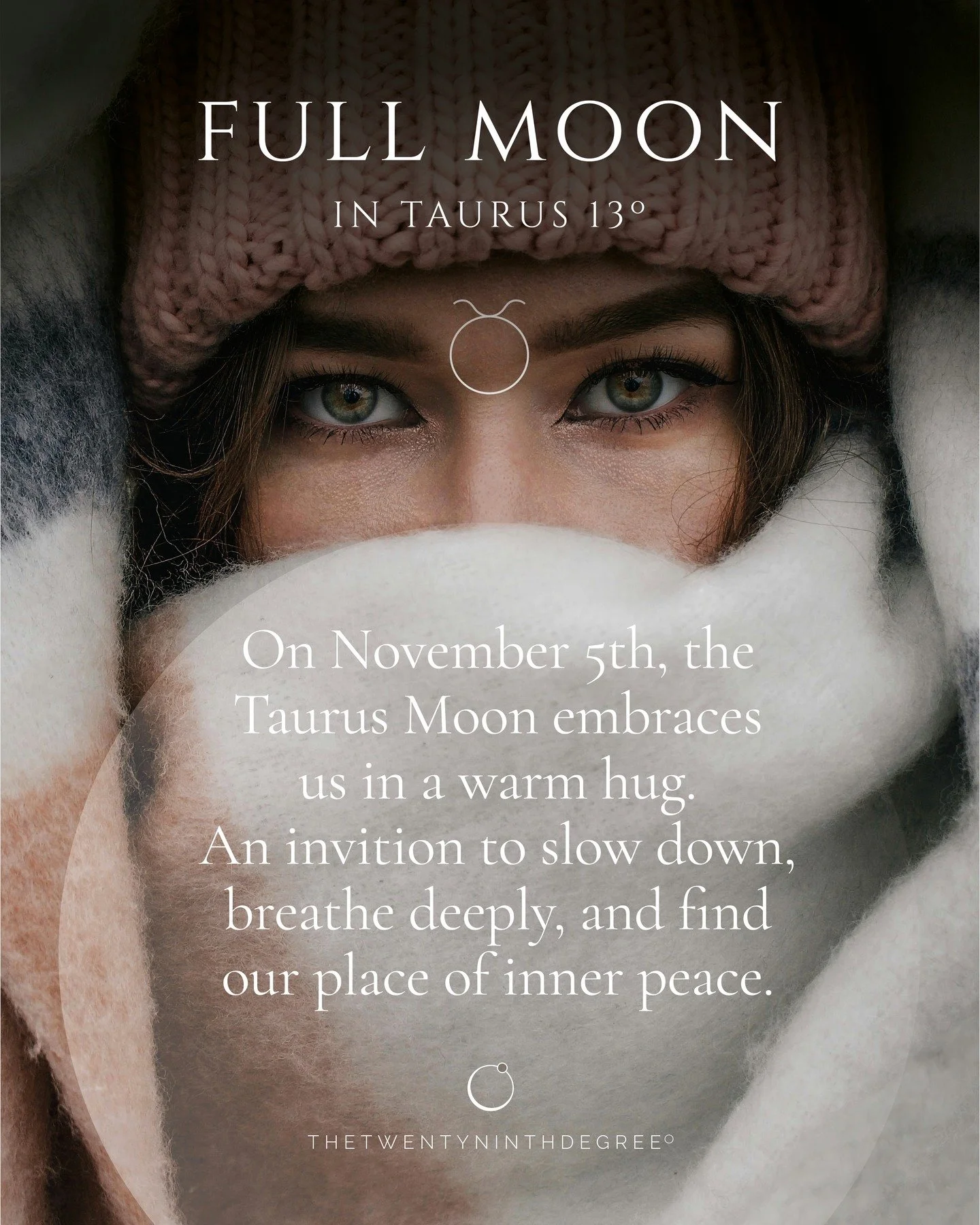 On November 5th, the Taurus Moon embraces us in a warm hug. Inviting us to slow down, breathe deeply, and find our place of inner peace. 

This is an time to pause, ground and take quiet stock of where you are right now. You may even want to withdraw