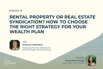 Episode 10: Rental Property or Real Estate Syndication? How to Choose the Right Strategy for Your Wealth Plan