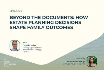 Episode 6: Beyond the Documents: How Estate Planning Decisions Shape Family Outcomes