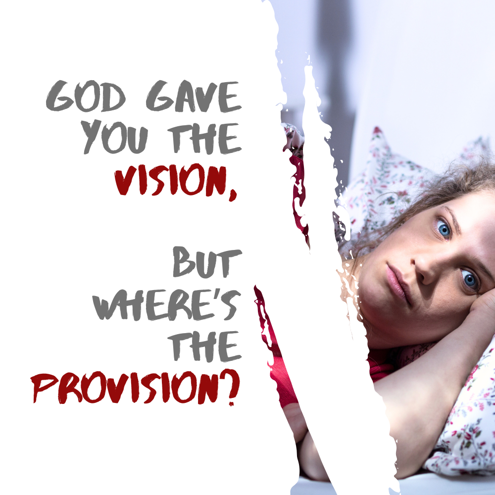 God Gave You the Vision — But Where’s the Provision?