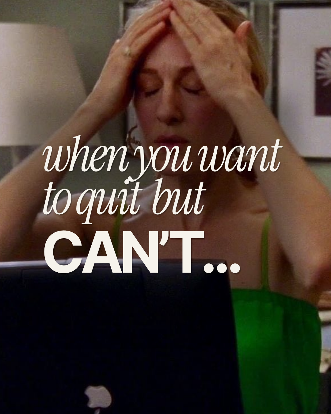 When you want to quit but can’t