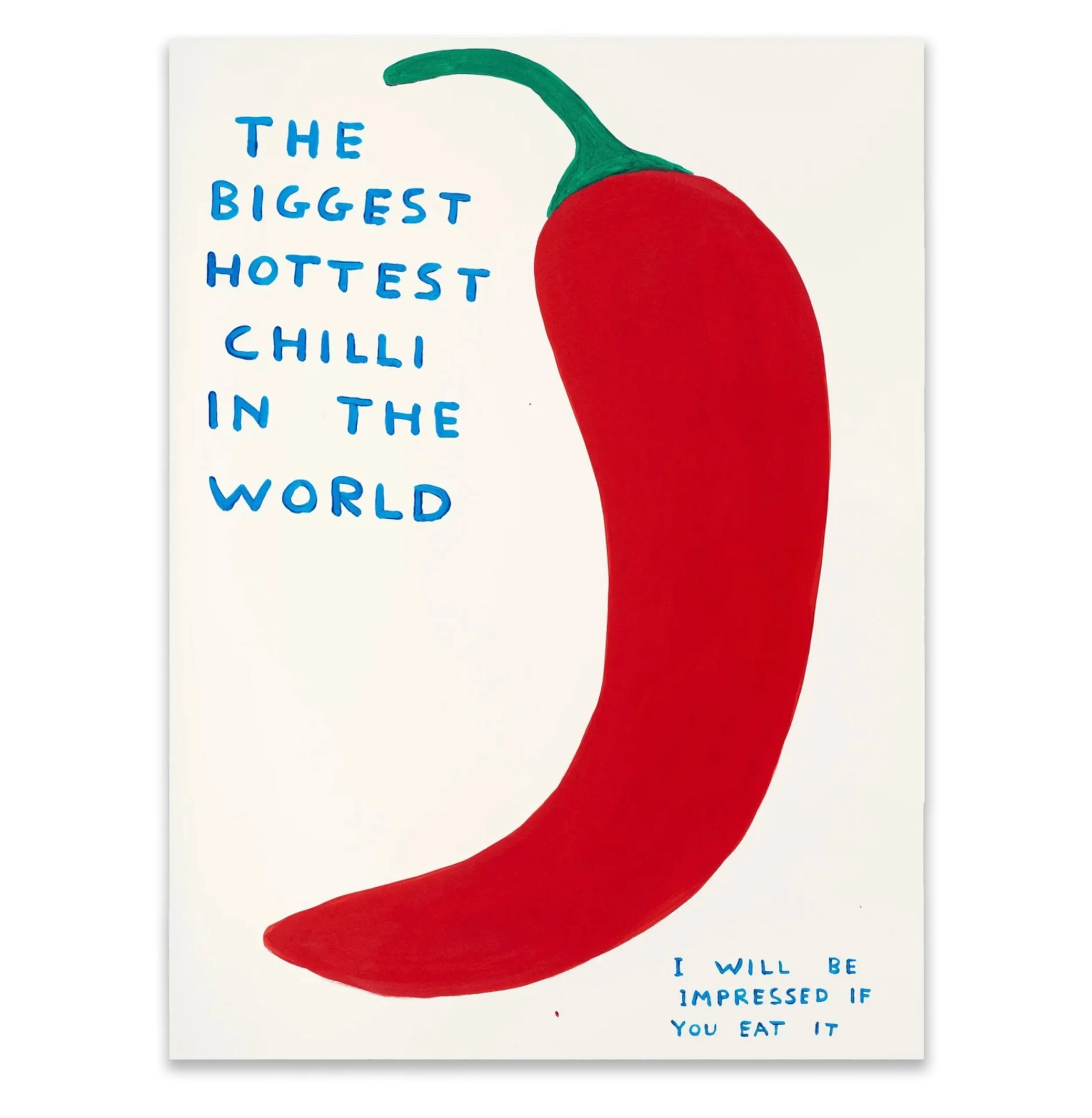 David Shrigley   The Biggest Hottest Chilli In The World   Screenprint in colors on wove paper   2023   Sheet Size 29 7/8 x 22 1/8 Inches (76 x 56 cm)   Limited Edition of 125 works   Signed and Numbered on the Verso