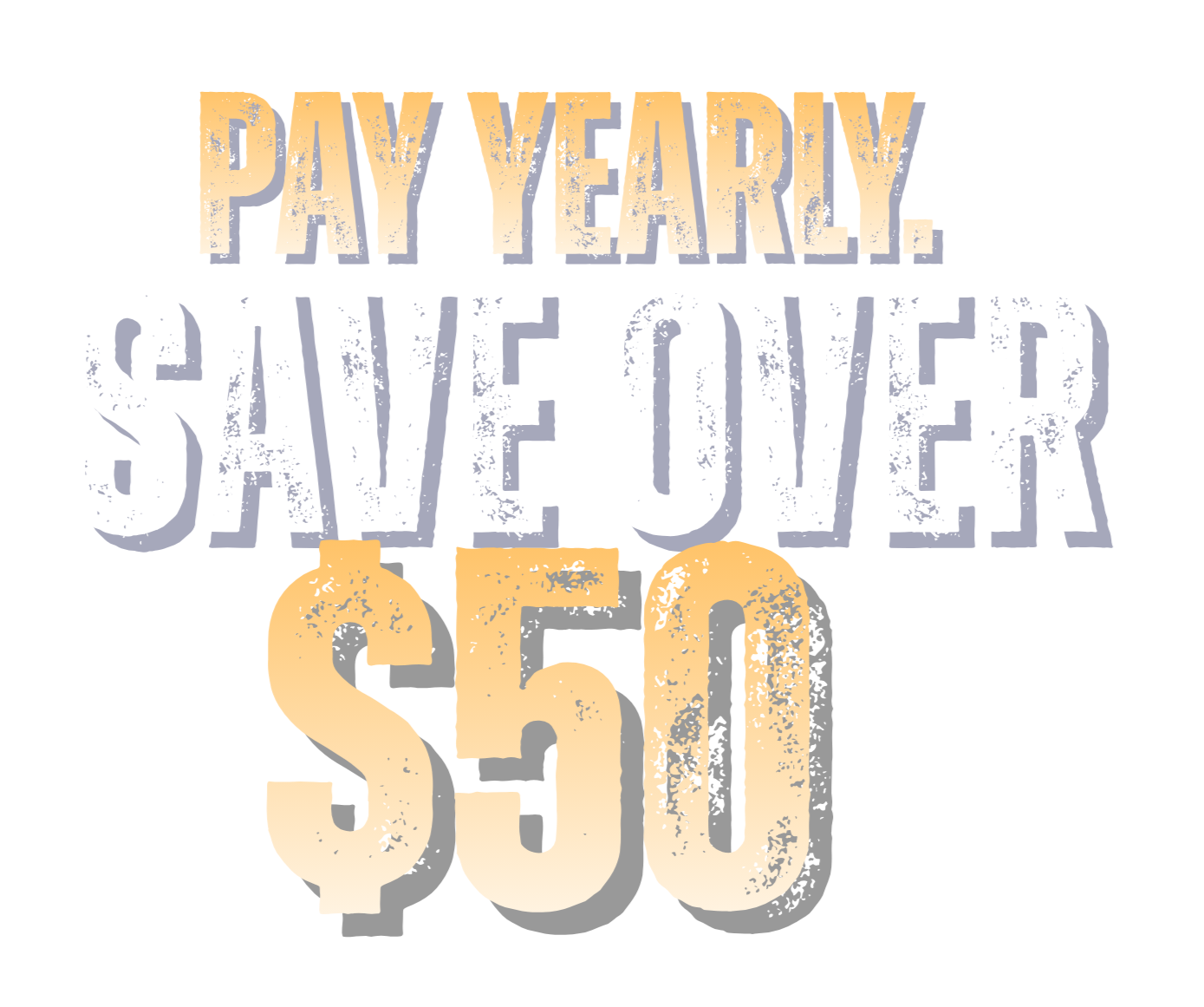 Text graphic with the message: "Pay Yearly Save Over $50" in bold, colorful letters.