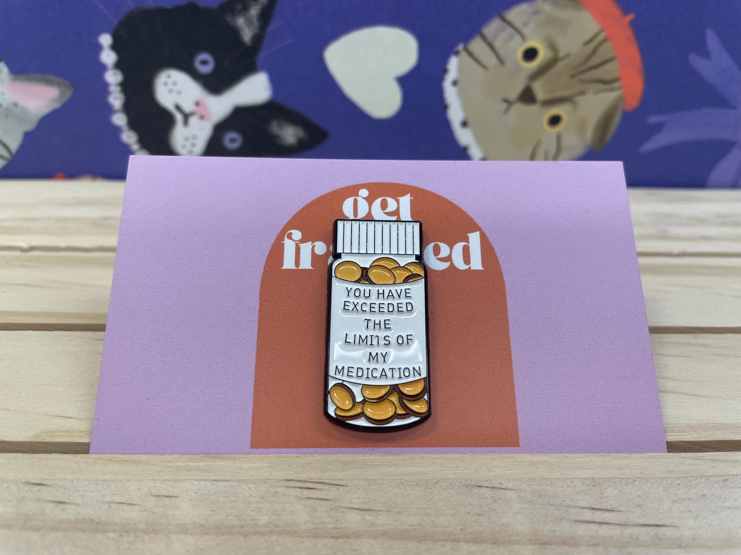 Pin: "You have exceeded the limits of my medication"