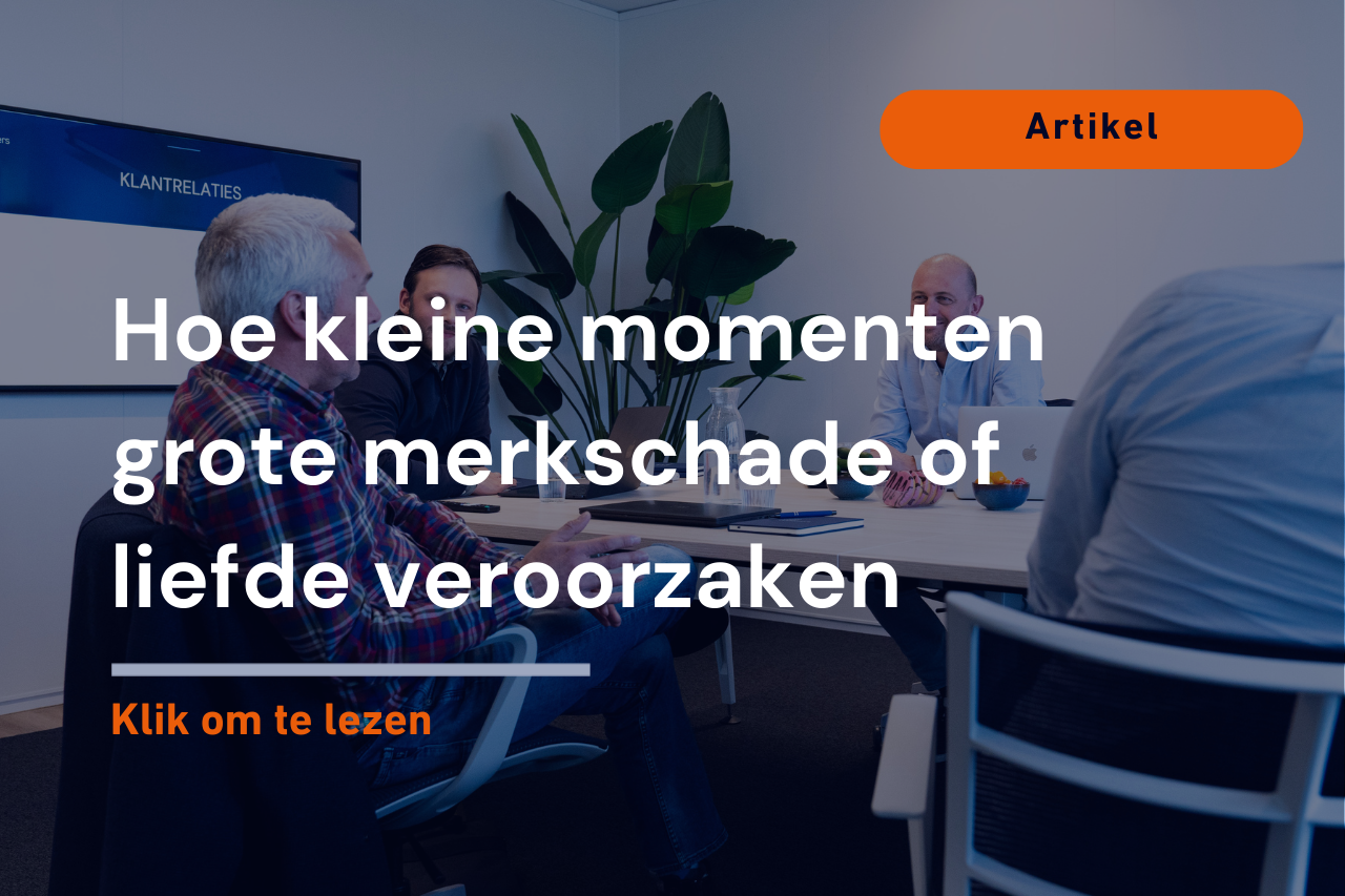 Hoe kleine momenten grote merkschade of liefde veroorzaken