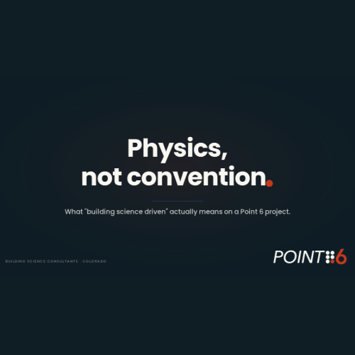 Physics, Not Convention: What "Building Science Driven" Actually Means on a High-Performance Project