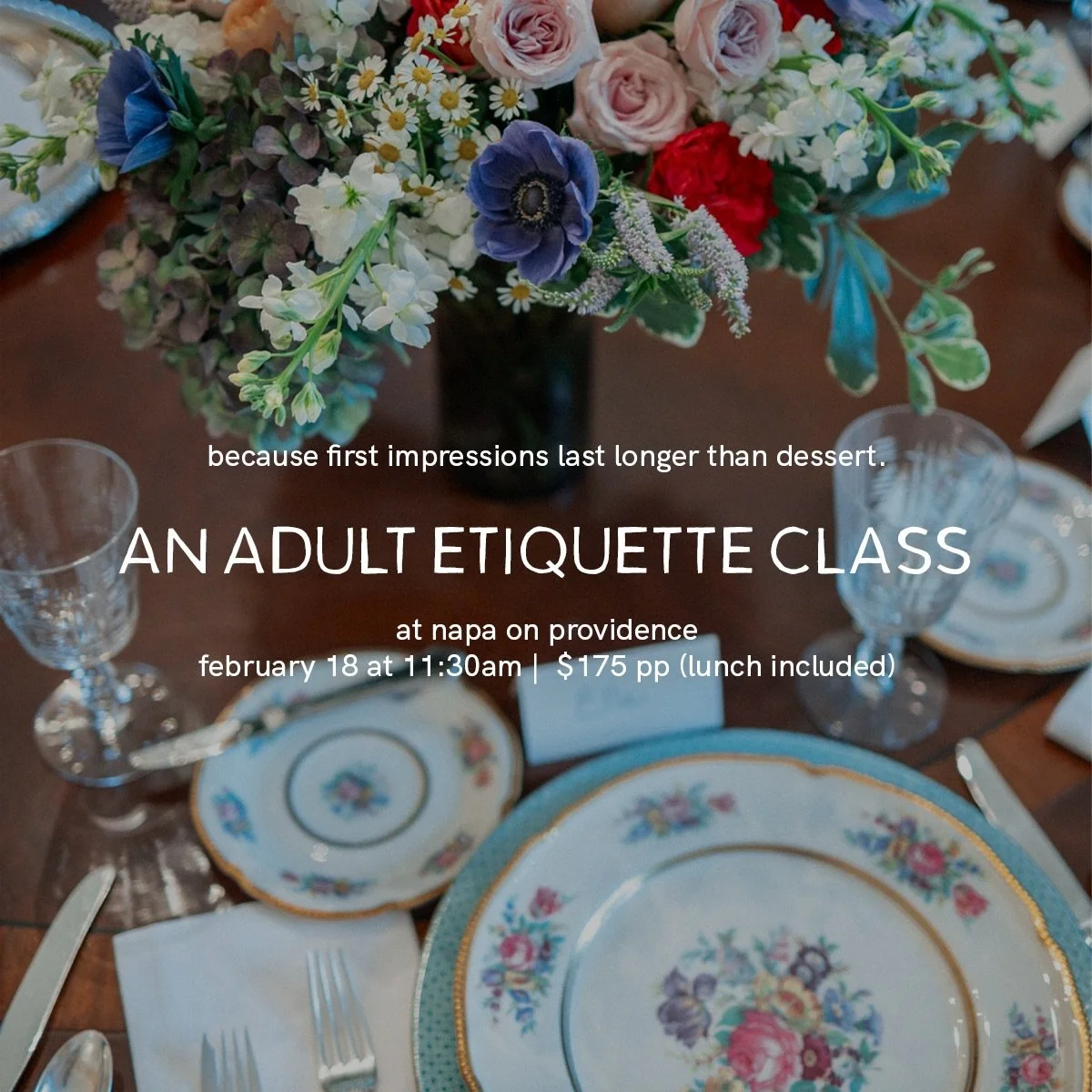 Join us for our Adult Dining Etiquette Course &mdash; one of our most requested offerings to date. Learn modern manners for today&rsquo;s world while enjoying a three-course instructional lunch. Consider it the most delightful way to spend an hour wi