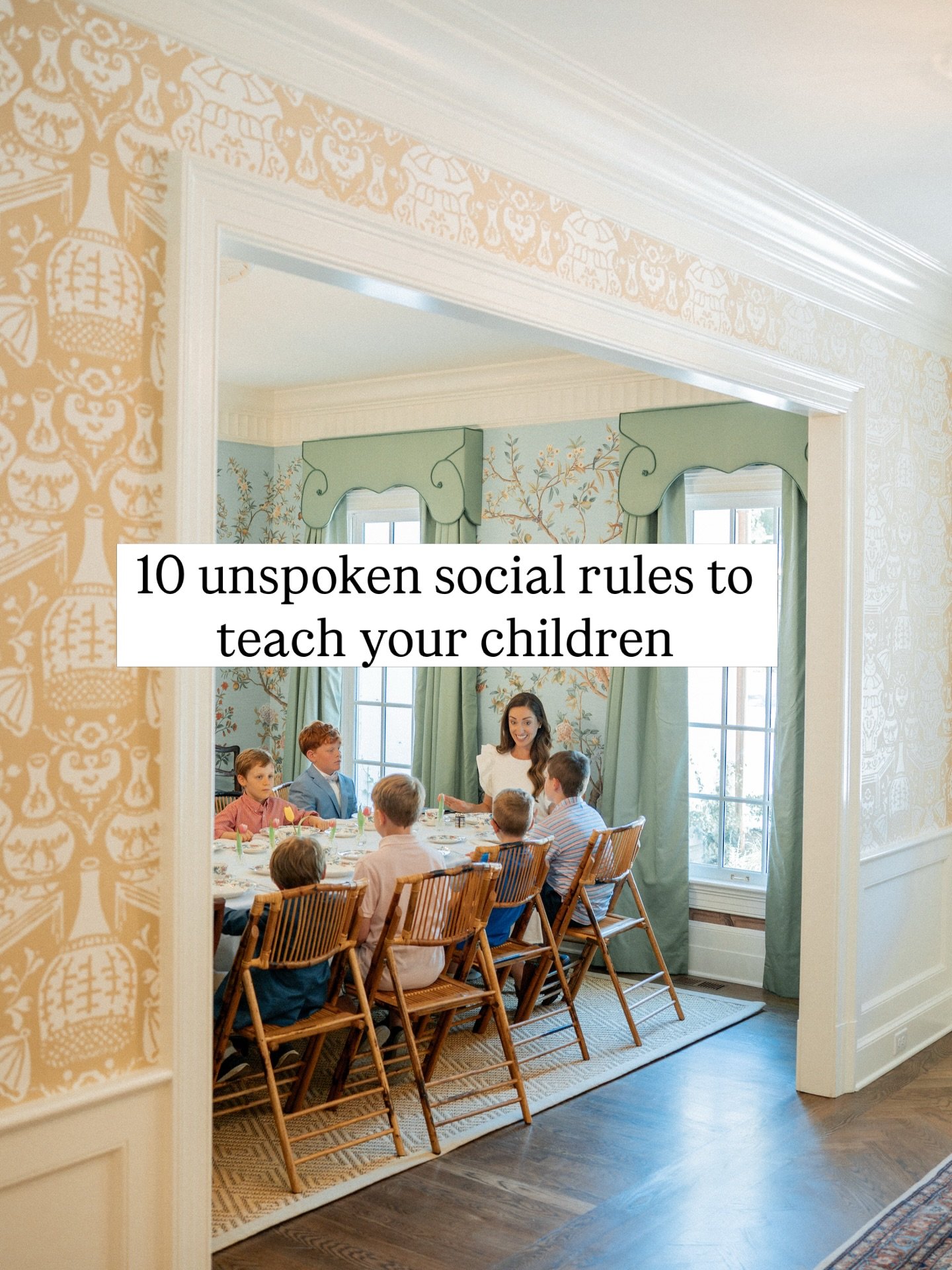 10 unspoken social rules to teach your children. 

As I think about the values I want my own children to reflect, here is my growing list of lessons I want to pass along - as these are also incorporated into our modern etiquette programs. These socia